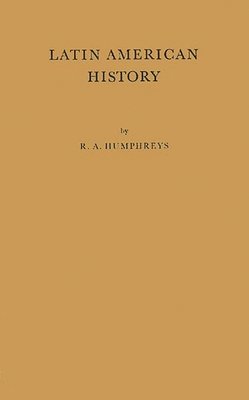 R. A. Humphreys, Unknown - Latin American History, Inbunden