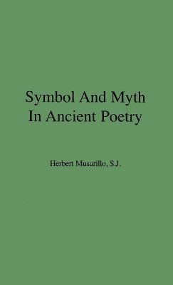 Herbert Musurillo, Herbert Anthony Musurillo - Symbol and Myth in Ancient Poetry, Inbunden