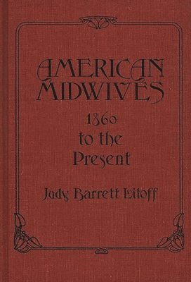 Judt Barrett Litoff - American Midwives, Inbunden