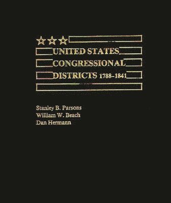 Stanley Parsons, William W. Beach, Daniel Herman, Stanley B. Parsons, Dan Hermann - United States Congressional Districts 1788-1841, Inbunden