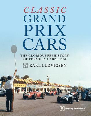 Karl E. Ludvigsen - Classic Grand Prix Cars: The Glorious Prehistory of Formula 1: 1906-1960, Inbunden