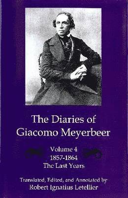 The Diaries of Giacomo Meyerbeer v. 4; Last Years 1857-1864 1