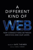 Kate Theimer - A Different Kind of Web: New Connections Between Archives and Our Users, Häftad