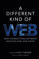 bokomslag A Different Kind of Web: New Connections Between Archives and Our Users