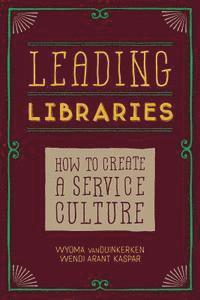 bokomslag Leading Libraries: How to Create a Service Culture