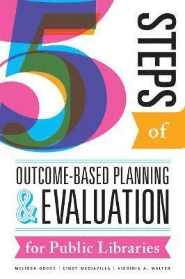 Melissa Gross, Cindy Mediavilla, Virginia A. Walter - Five Steps of Outcome-Based Planning and Evaluation for Public Libraries, Häftad