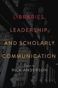 bokomslag Libraries, Leadership, and Scholarly Communication