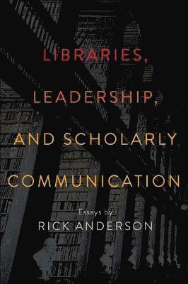 Libraries, Leadership, and Scholarly Communication 1