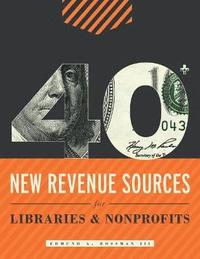 bokomslag 40+ New Revenue Sources for Libraries and Nonprofits