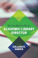 bokomslag So You Want to Be an Academic Library Director