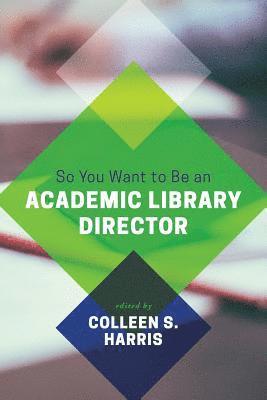 Colleen S. Harris, Colleen S. Harris - So You Want to Be an Academic Library Director, Häftad