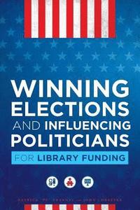 bokomslag Winning Elections and Influencing Politicians for Library Funding