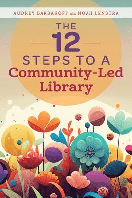 Audrey Barbakoff, Noah Lenstra - The 12 Steps to a Community-Led Library, Häftad