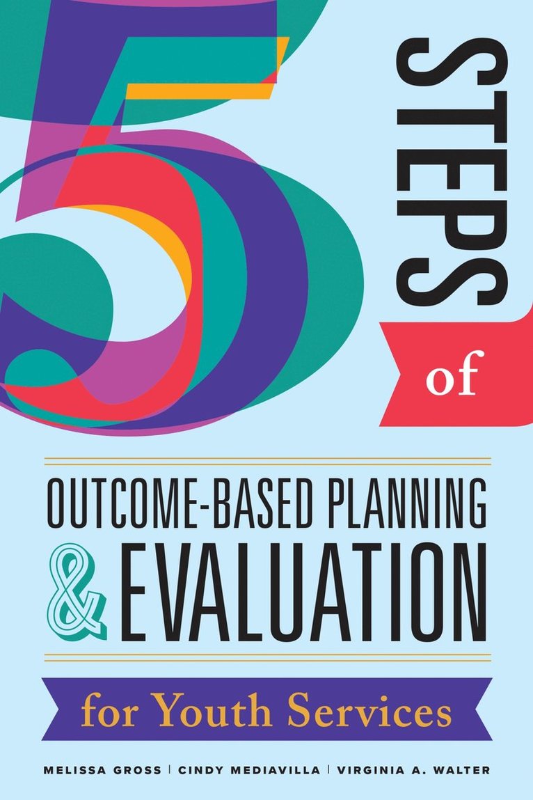 Melissa Gross, Cindy Mediavilla, Virginia A. Walter - Five Steps of Outcome-Based Planning & Evaluation for Youth Services, Häftad