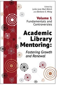 bokomslag Academic Library Mentoring: Fostering Growth and Renewal, Volume 1