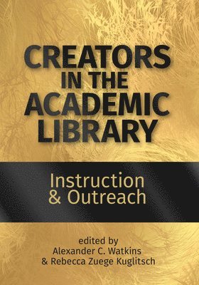Alexander C. Watkins, Rebecca Zuege Kuglitsch - Creators in the Academic Library: Volume 1, Häftad