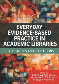 bokomslag Everyday Evidence-Based Practice in Academic Libraries