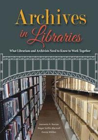 bokomslag Archives in Libraries: What Librarians and Archivists Need to Know to Work Together