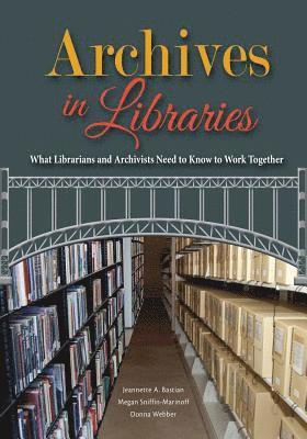 Archives in Libraries: What Librarians and Archivists Need to Know to Work Together