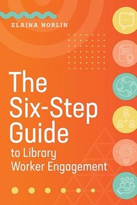 bokomslag The Six-Step Guide to Library Worker Engagement