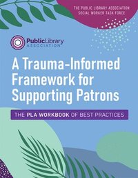 bokomslag A Trauma-Informed Framework for Supporting Patrons