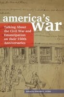 Edward L. Ayers - America's War: Talking about the Civil War and Emancipation on Their 150th Anniversaries, Häftad
