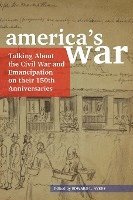 America's War: Talking about the Civil War and Emancipation on Their 150th Anniversaries