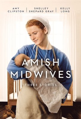 Amy Clipston, Shelley Shepard Gray, Kelly Long - Amish Midwives, Häftad