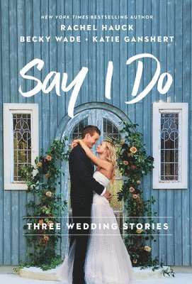 Rachel Hauck, Becky Wade, Katie Ganshert - Say I Do, Häftad