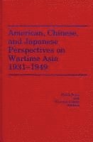 American, Chinese, and Japanese Perspectives on Wartime Asia, 1931-1949 1