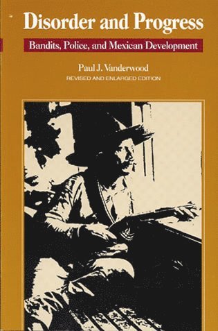 Paul J. Vanderwood - Disorder and Progress, Häftad