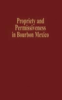 bokomslag Propriety and Permissiveness in Bourbon Mexico