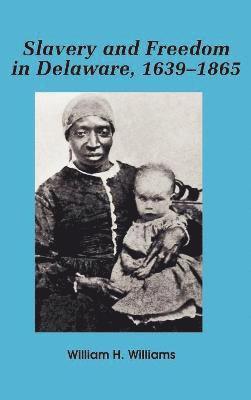 William H. Williams - Slavery and Freedom in Delaware, 1639-1865, Inbunden