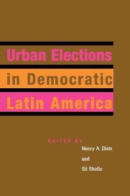 Gil Shidlo, Henry A. Dietz - Urban Elections in Democratic Latin America, Häftad