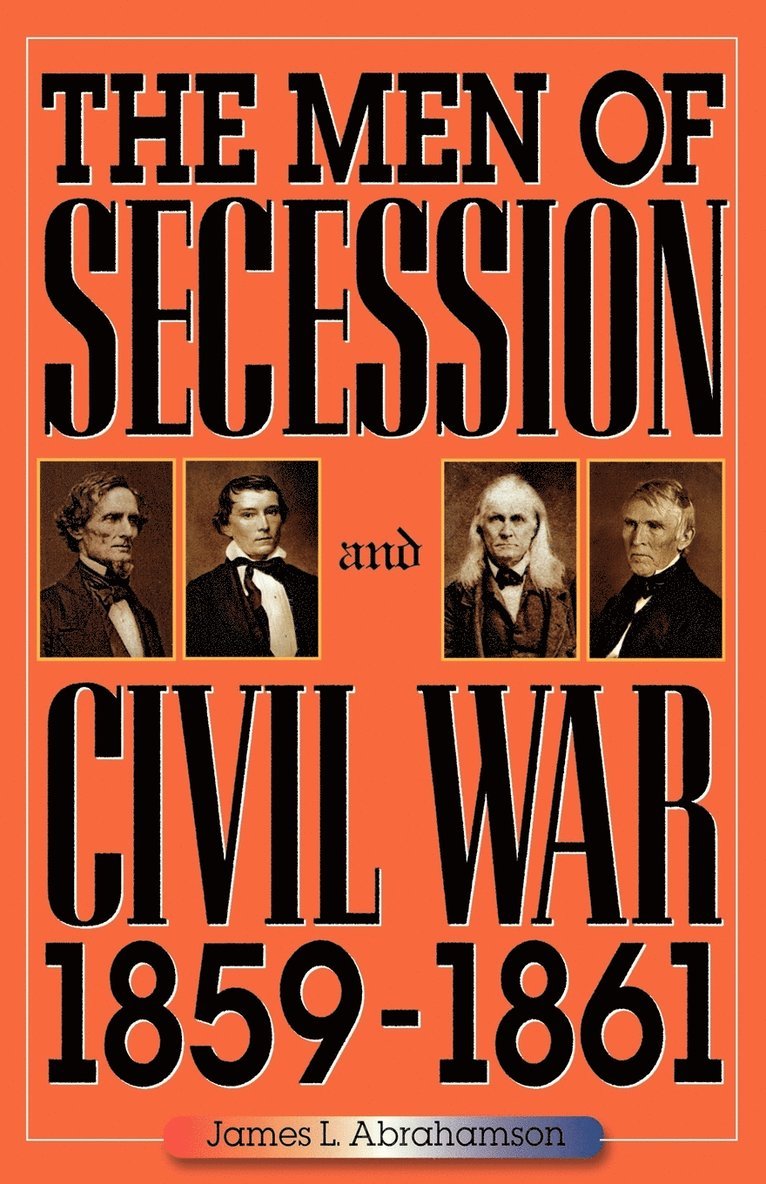 James L. Abrahamson - Men of Secession and Civil War, 1859-1861, Häftad