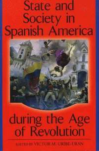 bokomslag State and Society in Spanish America during the Age of Revolution