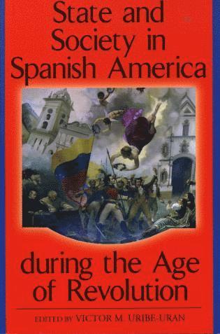 bokomslag State and Society in Spanish America during the Age of Revolution