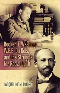 bokomslag Booker T. Washington, W.E.B. Du Bois, and the Struggle for Racial Uplift