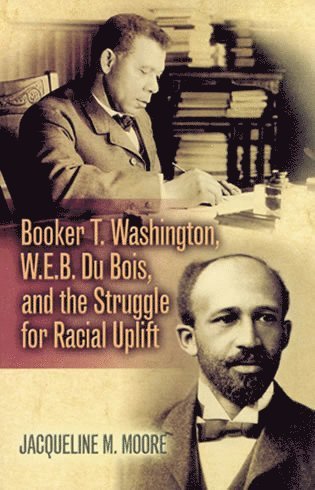 Jacqueline M. Moore, Jacqueline M. Moore - Booker T. Washington, W.E.B. Du Bois, and the Struggle for Racial Uplift, Häftad