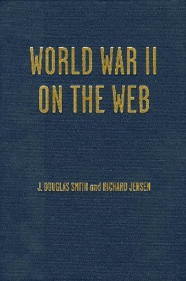Richard Jensen, Douglas J. Smith, Douglas J Smith - World War II on the Web, Inbunden