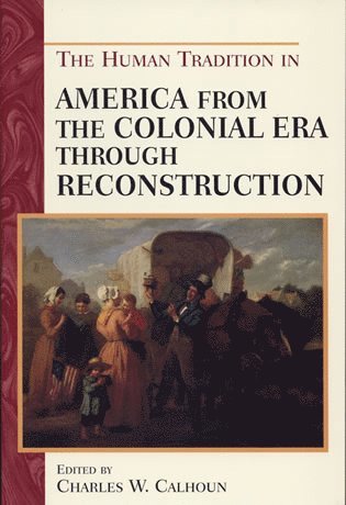 Charles W. Calhoun - Human Tradition in America from the Colonial Era through Reconstruction, Häftad