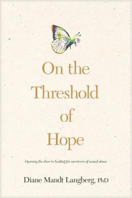 On the Threshold of Hope : Opening the Door to Hope and Healing for Survivors of Sexual Abuse 1