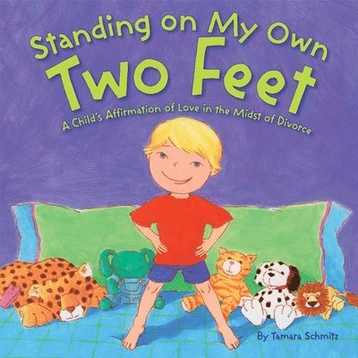 Tamara Schmitz - Standing on My Own Two Feet: A Child's Affirmation of Love in the Midst of Divorce, Inbunden