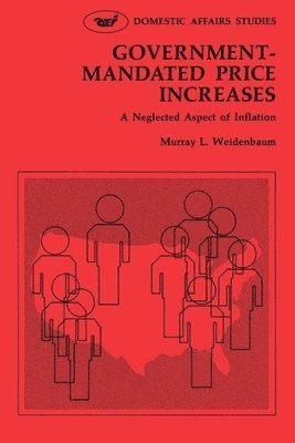 Murray L. Weidenbaum - Government Mandated Price Increases:A Neglected Aspect of Inflation, Häftad