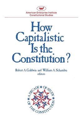 Robert A. Goldwin, Robert A. Goldwin, William A. Schambra - How Capitalistic is the Constitution?, Häftad