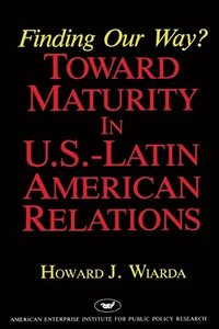 bokomslag Finding Our Way? Toward Maturity in U.S. Latin American Relations