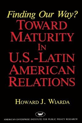 bokomslag Finding Our Way? Toward Maturity in U.S. Latin American Relations