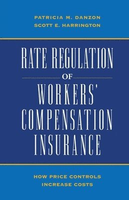 Patricia M. Danzon, Scott E. Harrington - Rate Regulation of Workers' Compensation Insurance, Häftad