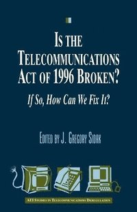 bokomslag Is the Telecommunications Act of 1996 Broken?