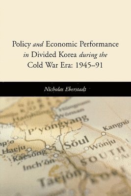 Policy and Economic Performance in Divided Korea during the Cold War Era: 1945-91 1